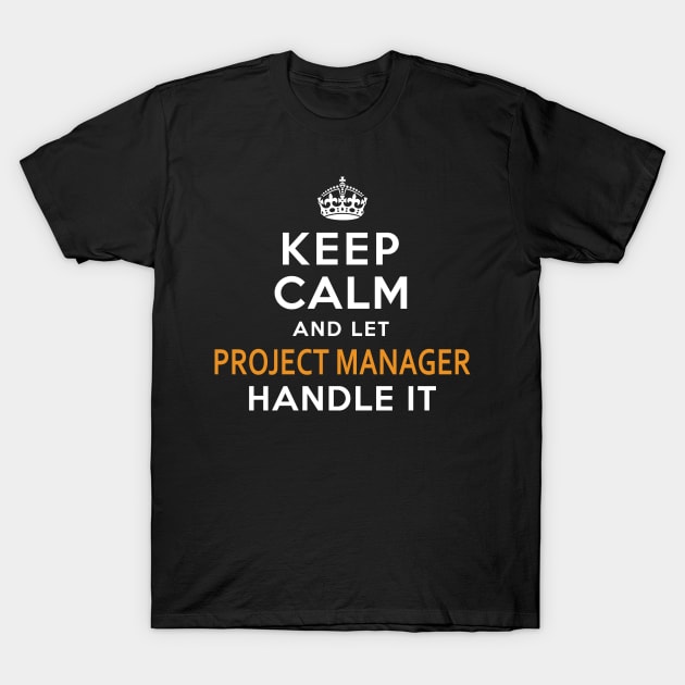 Project Manager  Keep Calm And Let handle it T-Shirt by isidrobrooks
